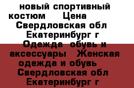 новый спортивный костюм!  › Цена ­ 1 500 - Свердловская обл., Екатеринбург г. Одежда, обувь и аксессуары » Женская одежда и обувь   . Свердловская обл.,Екатеринбург г.